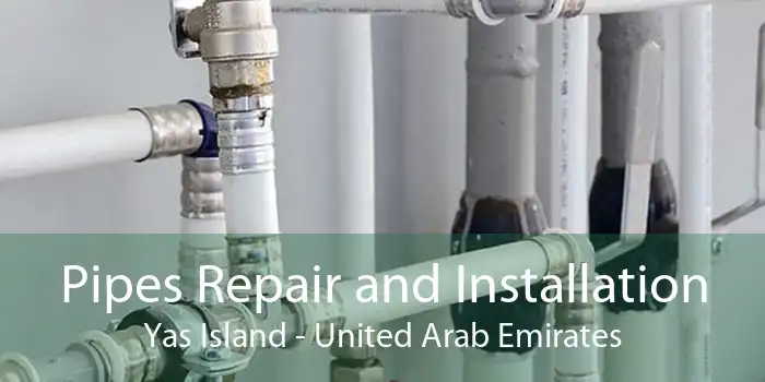 Pipes Repair and Installation Yas Island - United Arab Emirates