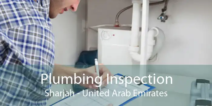 Plumbing Inspection Sharjah - United Arab Emirates