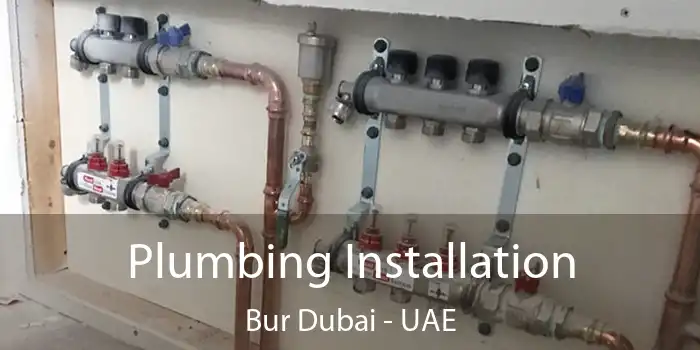 Plumbing Installation Bur Dubai - UAE