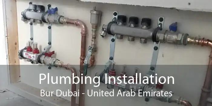 Plumbing Installation Bur Dubai - United Arab Emirates