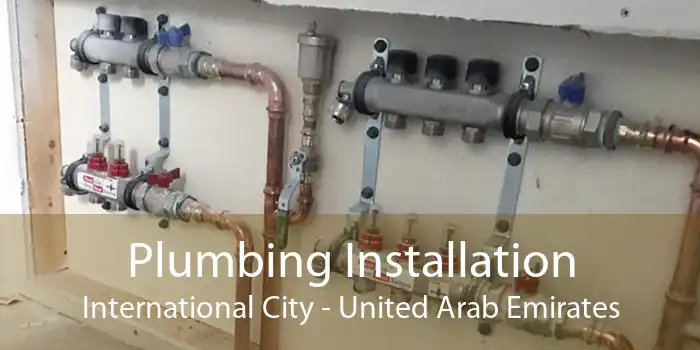 Plumbing Installation International City - United Arab Emirates