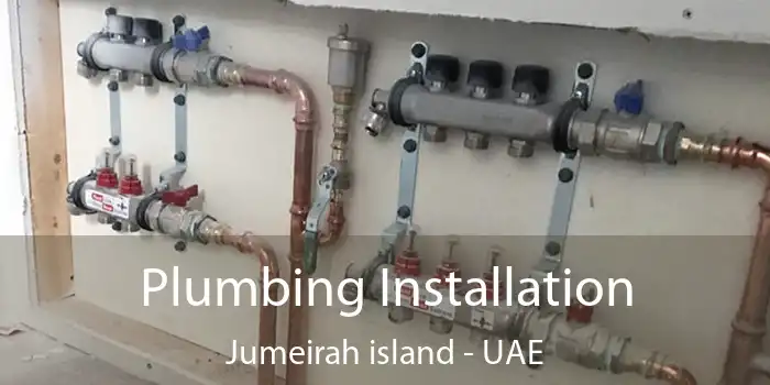  Plumbing Installation Jumeirah Island - UAE