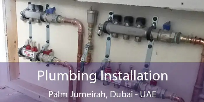Plumbing Installation Palm Jumeirah, Dubai - UAE