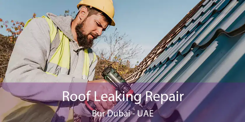  Roof Leaking Repair Bur Dubai - UAE