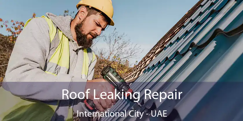  Roof Leaking Repair International City - UAE