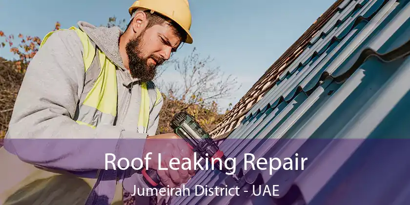  Roof Leaking Repair Jumeirah District - UAE