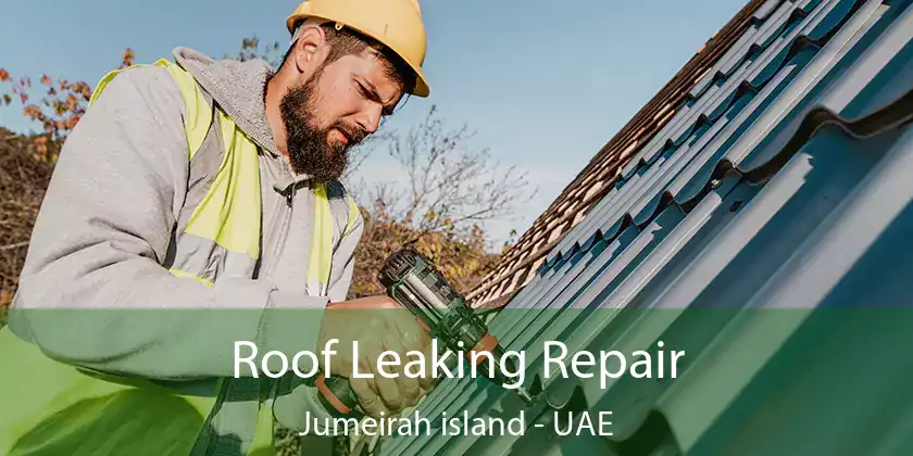  Roof Leaking Repair Jumeirah Island - UAE