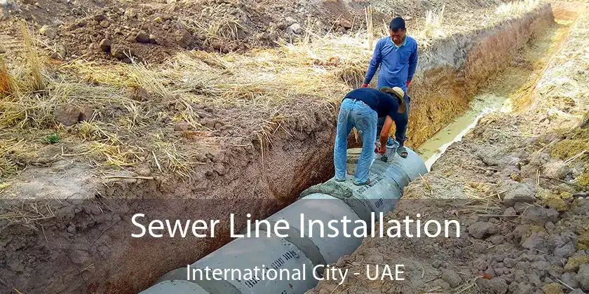  Sewer Line Installation International City - UAE