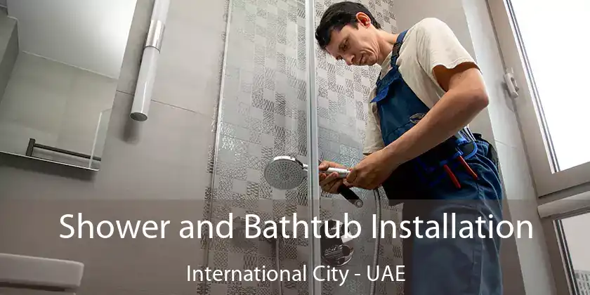 Shower and Bathtub Installation International City - UAE