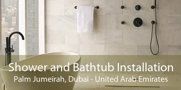 Shower and Bathtub Installation Palm Jumeirah, Dubai - United Arab Emirates