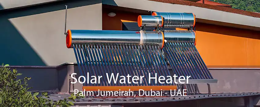 Solar Water Heater Palm Jumeirah, Dubai - UAE