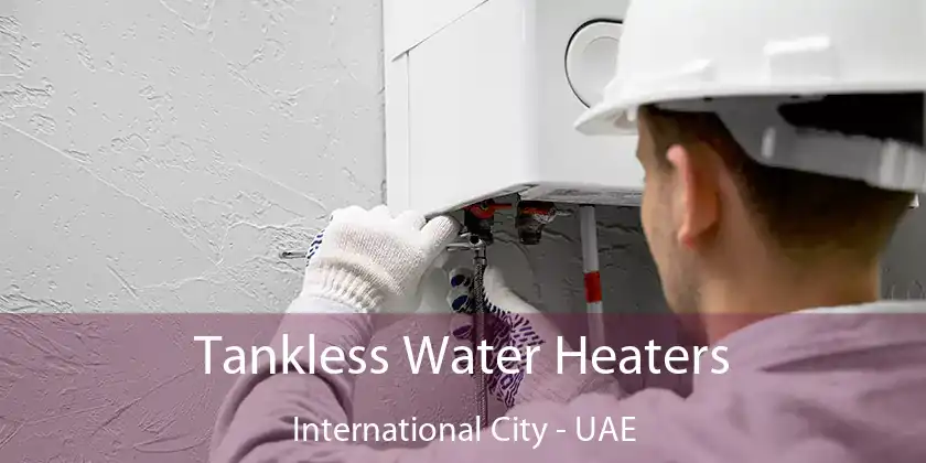 Tankless Water Heaters International City - UAE