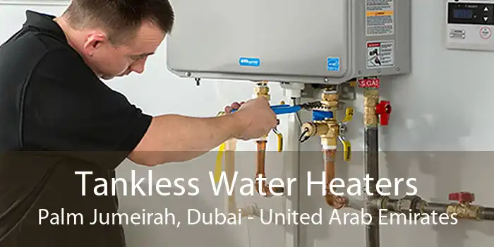 Tankless Water Heaters Palm Jumeirah, Dubai - United Arab Emirates