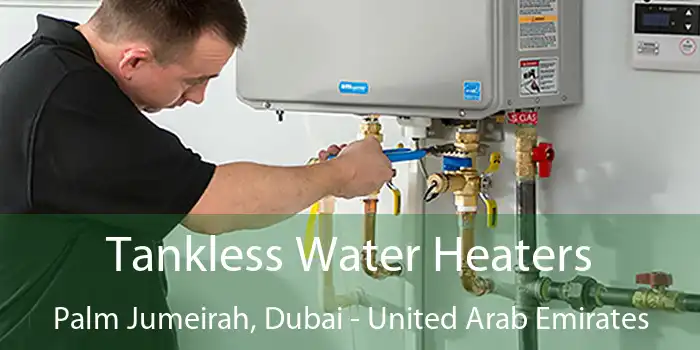 Tankless Water Heaters Palm Jumeirah, Dubai - United Arab Emirates