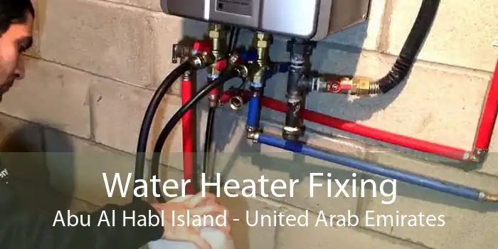 Water Heater Fixing Abu Al Habl Island - United Arab Emirates