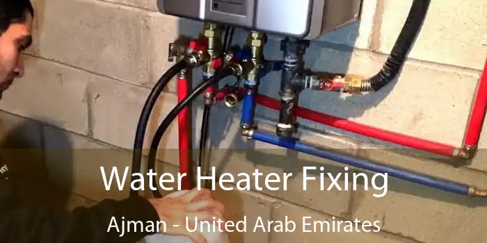 Water Heater Fixing Ajman - United Arab Emirates