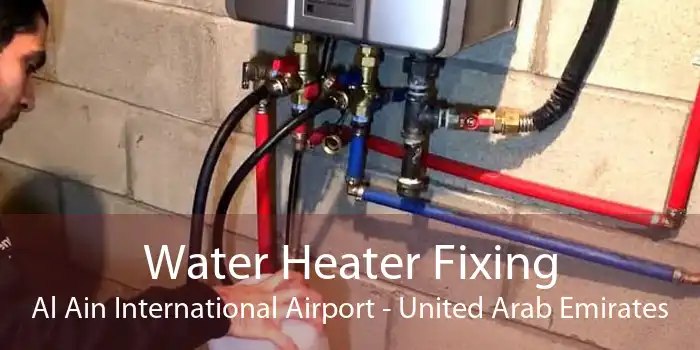 Water Heater Fixing Al Ain International Airport - United Arab Emirates