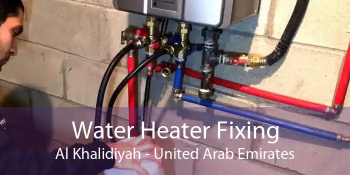 Water Heater Fixing Al Khalidiyah - United Arab Emirates