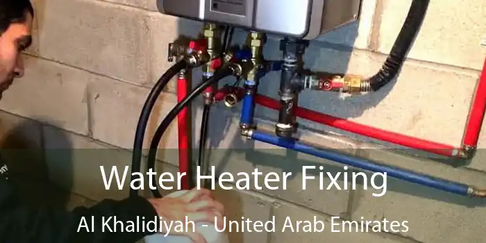 Water Heater Fixing Al Khalidiyah - United Arab Emirates