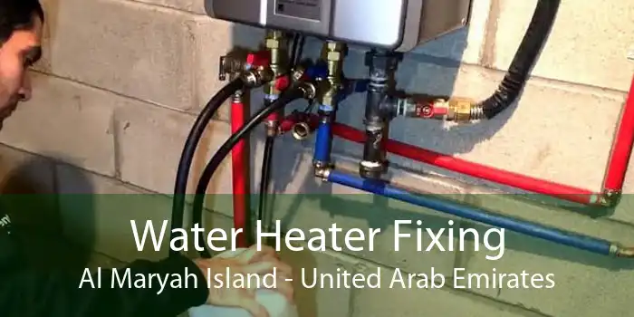 Water Heater Fixing Al Maryah Island - United Arab Emirates