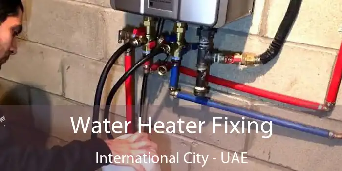 Water Heater Fixing International City - UAE