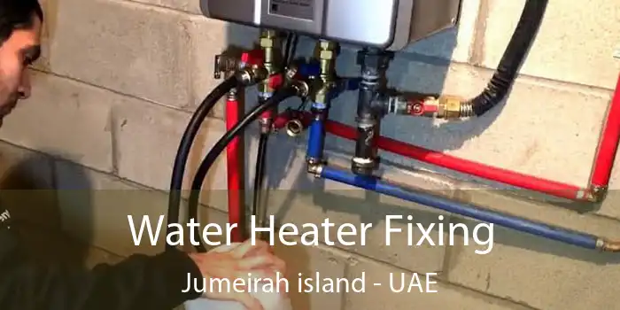 Water Heater Fixing Jumeirah Island - UAE