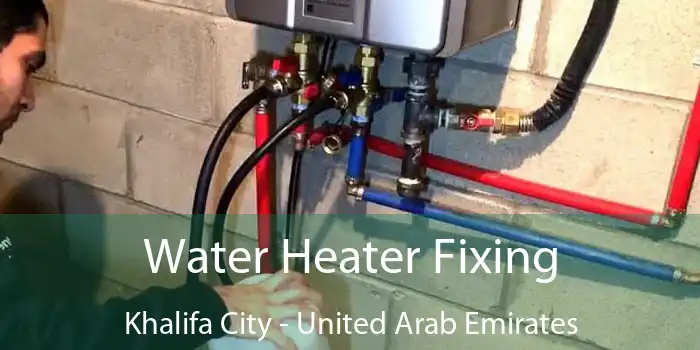 Water Heater Fixing Khalifa City - United Arab Emirates