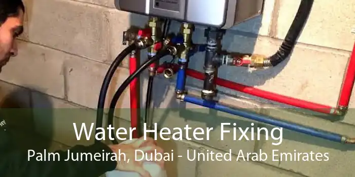 Water Heater Fixing Palm Jumeirah, Dubai - United Arab Emirates