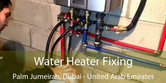 Water Heater Fixing Palm Jumeirah, Dubai - United Arab Emirates