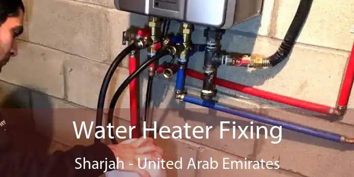 Water Heater Fixing Sharjah - United Arab Emirates