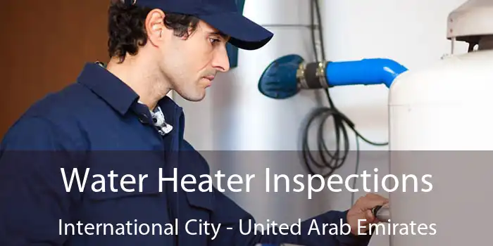 Water Heater Inspections International City - United Arab Emirates