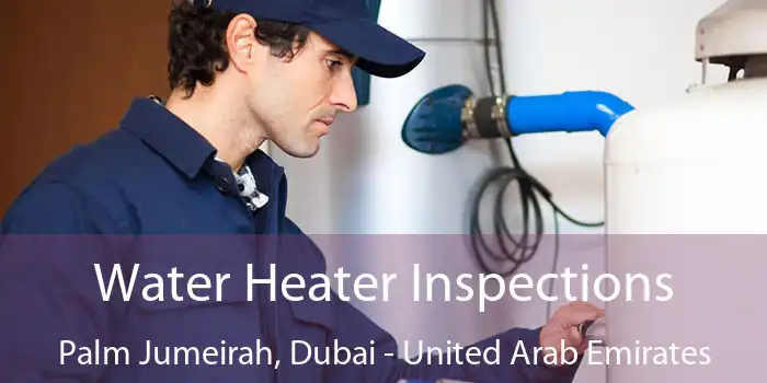 Water Heater Inspections Palm Jumeirah, Dubai - United Arab Emirates