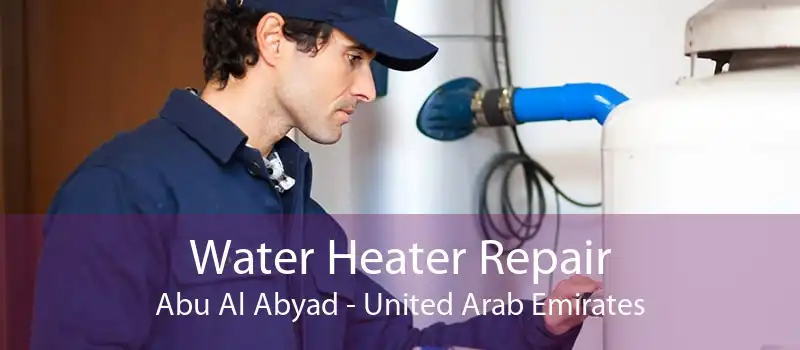 Water Heater Repair Abu Al Abyad - United Arab Emirates