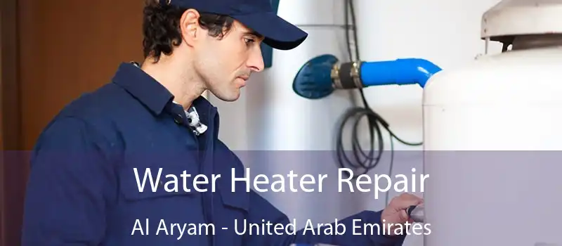 Water Heater Repair Al Aryam - United Arab Emirates