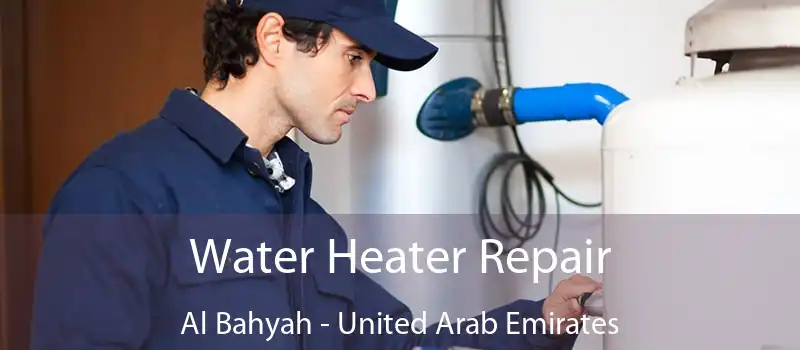 Water Heater Repair Al Bahyah - United Arab Emirates