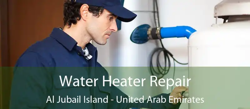 Water Heater Repair Al Jubail Island - United Arab Emirates