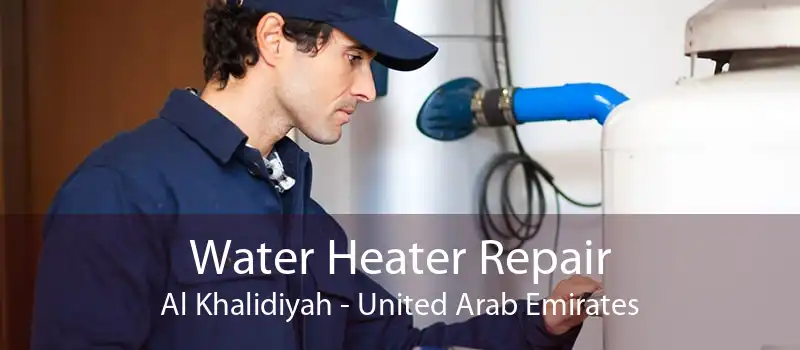 Water Heater Repair Al Khalidiyah - United Arab Emirates