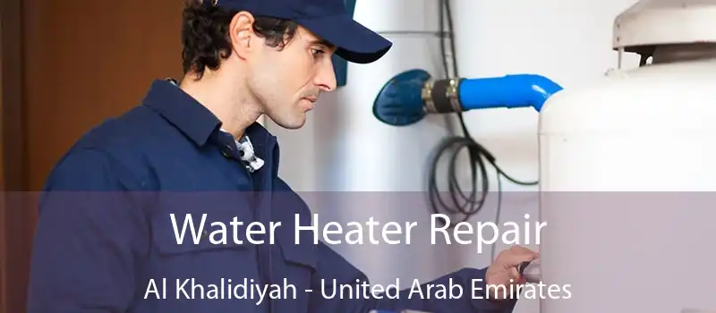 Water Heater Repair Al Khalidiyah - United Arab Emirates