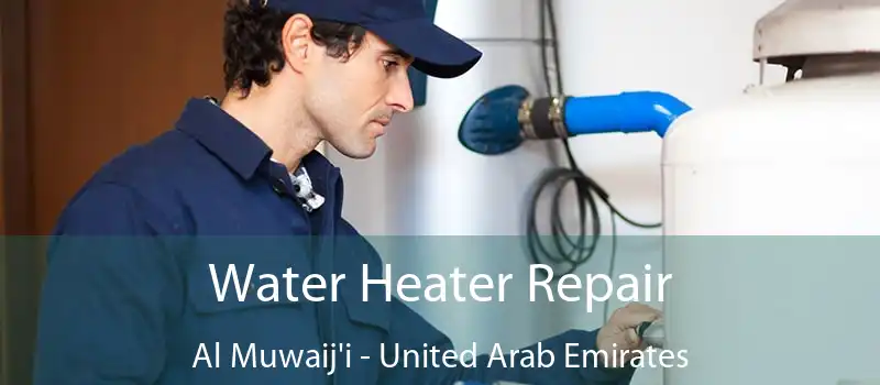 Water Heater Repair Al Muwaij'i - United Arab Emirates