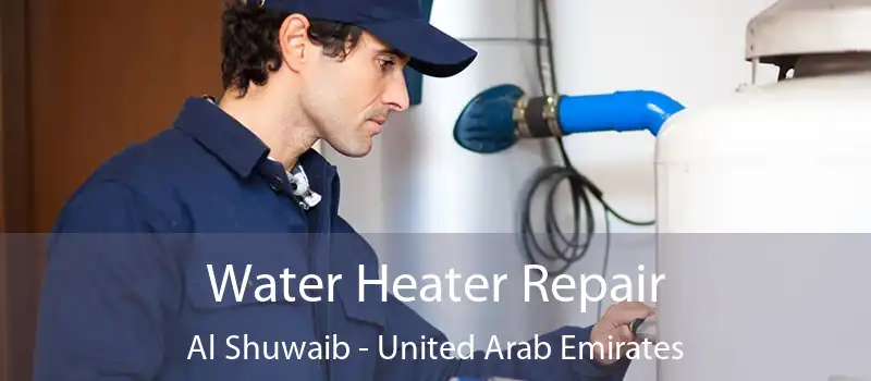 Water Heater Repair Al Shuwaib - United Arab Emirates