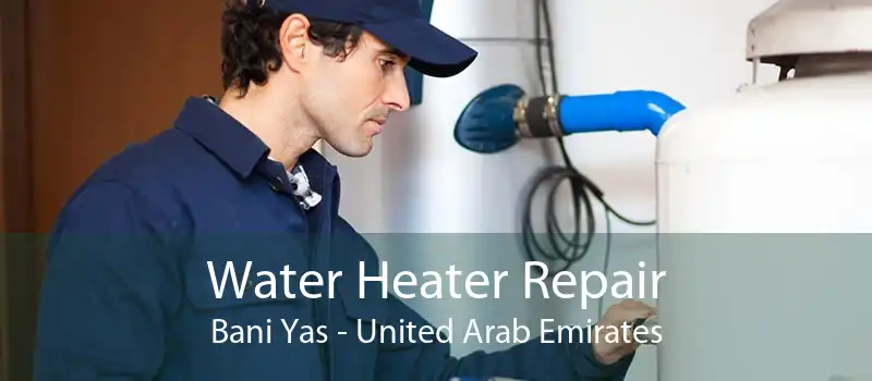 Water Heater Repair Bani Yas - United Arab Emirates