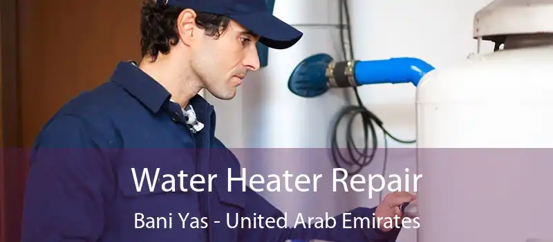 Water Heater Repair Bani Yas - United Arab Emirates