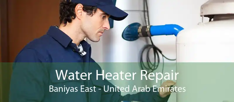 Water Heater Repair Baniyas East - United Arab Emirates