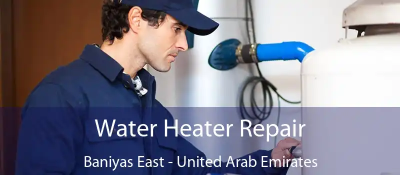 Water Heater Repair Baniyas East - United Arab Emirates