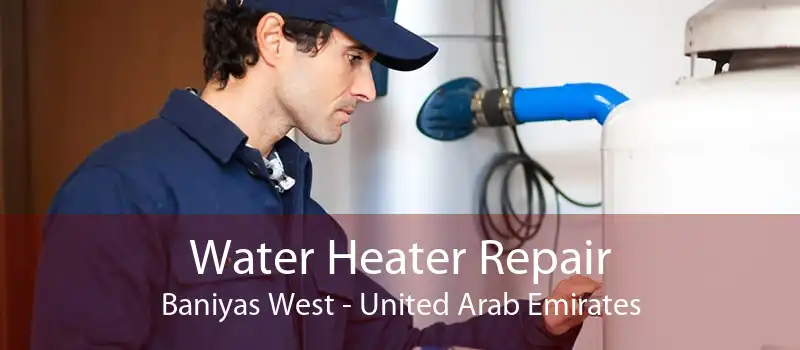 Water Heater Repair Baniyas West - United Arab Emirates