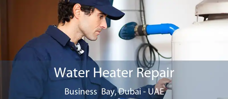  Water Heater Repair Business Bay, Dubai - UAE