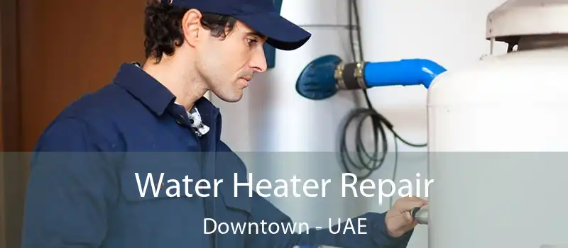  Water Heater Repair Downtown - UAE