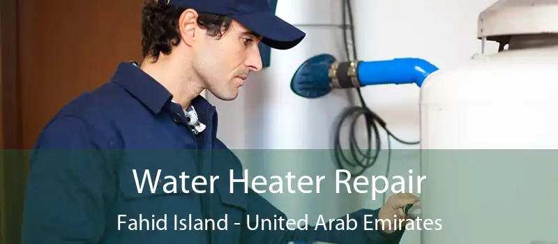 Water Heater Repair Fahid Island - United Arab Emirates