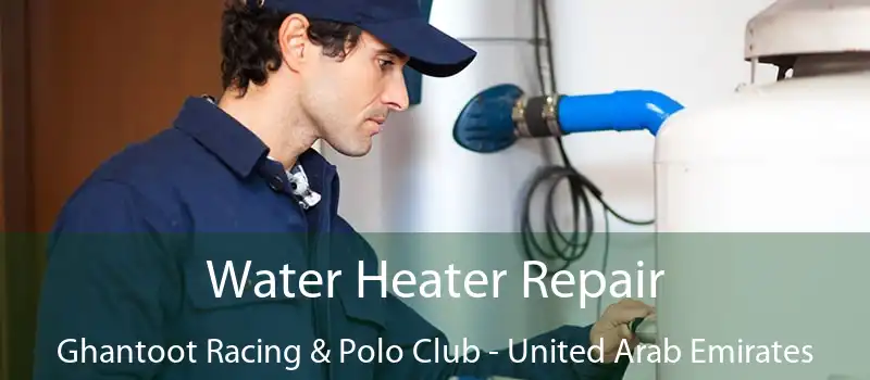 Water Heater Repair Ghantoot Racing & Polo Club - United Arab Emirates