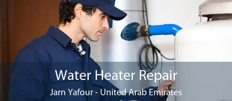 Water Heater Repair Jarn Yafour - United Arab Emirates